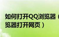 如何打开QQ浏览器（QQ如何开启使用QQ浏览器打开网页）