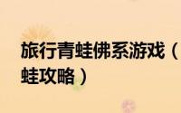 旅行青蛙佛系游戏（旅行青蛙怎么玩 佛系青蛙攻略）