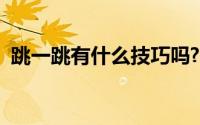 跳一跳有什么技巧吗?（跳一跳的一些技巧）