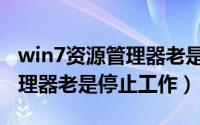 win7资源管理器老是停止运行（win7资源管理器老是停止工作）