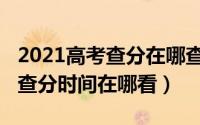 2021高考查分在哪查（2021年全国各地高考查分时间在哪看）