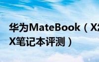 华为MateBook（X怎么样 华为MateBook X笔记本评测）