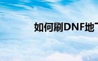 如何刷DNF地下城哥特萝莉党