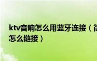 ktv音响怎么用蓝牙连接（简单家庭KTV需要哪些设备蓝牙怎么链接）
