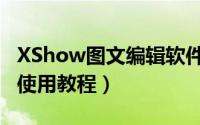 XShow图文编辑软件怎么使用（XShow图文使用教程）