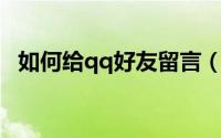 如何给qq好友留言（如何给QQ好友留言）