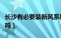 长沙有必要装新风系统吗（长沙有必要装暖气吗）