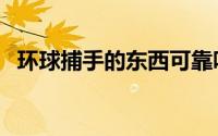 环球捕手的东西可靠吗（环球捕手怎么做）