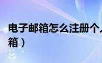 电子邮箱怎么注册个人（电子邮箱怎么注册邮箱）
