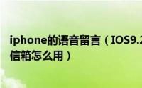 iphone的语音留言（IOS9.2语音留言是什么iPhone6s语音信箱怎么用）