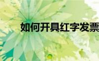 如何开具红字发票：通用机打发票版