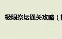 极限祭坛通关攻略（极限祭坛全容易攻略）