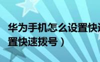 华为手机怎么设置快速拨号（华为手机怎么设置快速拨号）