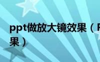 ppt做放大镜效果（PPT中如何制作放大镜效果）