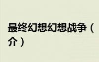 最终幻想幻想战争（《幻想战争》游戏玩法简介）
