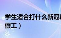 学生适合打什么新冠疫苗（学生适合打什么暑假工）