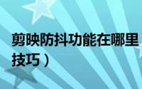 剪映防抖功能在哪里（剪映专业版一键防抖的技巧）