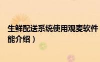 生鲜配送系统使用观麦软件（观麦科技生鲜配送管理系统功能介绍）