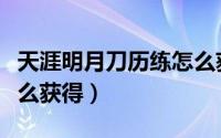 天涯明月刀历练怎么获得（天涯明月刀历练怎么获得）