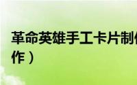 革命英雄手工卡片制作（革命英雄卡片怎么制作）