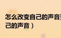怎么改变自己的声音更加有磁性（怎么改变自己的声音）