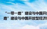 “一带一路”建设与中国开放型经济新阶段（关于“一带一路”建设与中国开放型经济新阶段的简介）