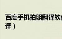 百度手机拍照翻译软件（手机百度如何拍照翻译）