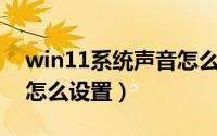 win11系统声音怎么调大（Win11系统声音怎么设置）