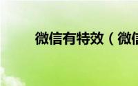微信有特效（微信有特效的表情?）