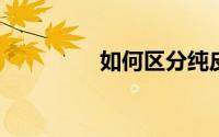 如何区分纯皮真皮水洗皮