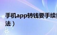 手机app转钱要手续费吗（手机app赚钱的方法）