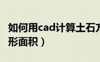 如何用cad计算土石方量（如何用CAD计算图形面积）
