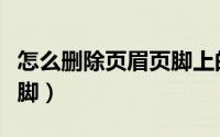 怎么删除页眉页脚上的横线（怎么删除页眉页脚）