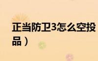 正当防卫3怎么空投（正当防卫3怎么空投物品）