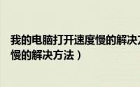 我的电脑打开速度慢的解决方法是什么（我的电脑打开速度慢的解决方法）