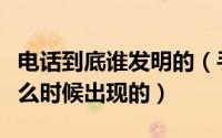 电话到底谁发明的（手机是谁发明的电话是什么时候出现的）