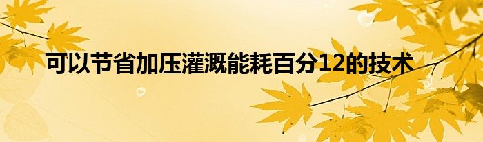 可以节省加压灌溉能耗百分12的技术
