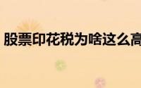 股票印花税为啥这么高（股票印花税怎么算）