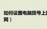 如何设置电脑拨号上网（如何设置电脑拨号上网）