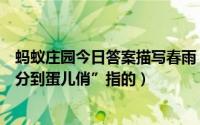 蚂蚁庄园今日答案描写春雨（蚂蚁庄园今日答案俗话说“春分到蛋儿俏”指的）