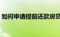 如何申请提前还款房贷（如何申请提前还贷）