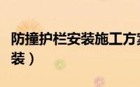 防撞护栏安装施工方案（路边防撞护栏怎么安装）