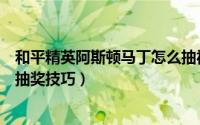 和平精英阿斯顿马丁怎么抽视频（和平精英阿斯顿马丁怎么抽奖技巧）