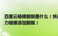 百度云链接前缀是什么（快速给去除前缀的百度云链接和磁力链接添加前缀）