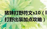 猪妹打野符文s10（lol英雄联盟s10赛季猪妹打野出装加点攻略）