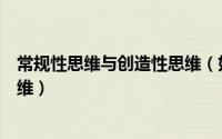 常规性思维与创造性思维（如何理解常规性思维和创造性思维）