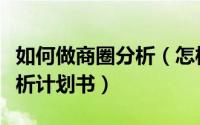 如何做商圈分析（怎样分析商圈怎样做商圈分析计划书）