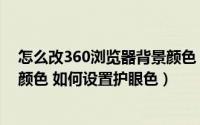 怎么改360浏览器背景颜色（360浏览器怎么设置网页背景颜色 如何设置护眼色）