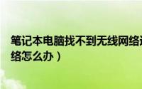 笔记本电脑找不到无线网络选项（笔记本电脑找不到无线网络怎么办）