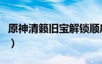 原神清籁旧宝解锁顺序（原神清籁旧宝怎么做）